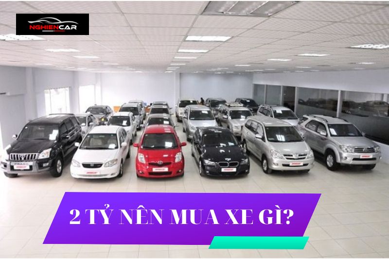 2 Tỷ Nên Mua Xe Gì Nên Chọn Ô Tô Cũ Hay Mới? Top Xe Tầm Giá 2022