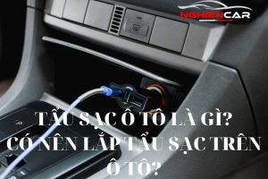 Có Nên Lắp Tẩu Sạc Ô Tô? Kinh Nghiệm Và Lưu Ý Khi Sử Dụng