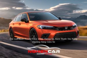 Giá Lăn Bánh Honda Civic 2022: Thông Số, Kích Thước Dài Rộng, Khoảng Sáng Gầm Xe