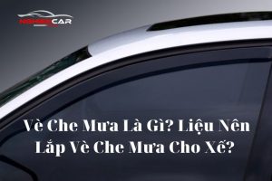 Vè Che Mưa Là Gì Liệu Nên Lắp Vè Che Mưa Cho Xế