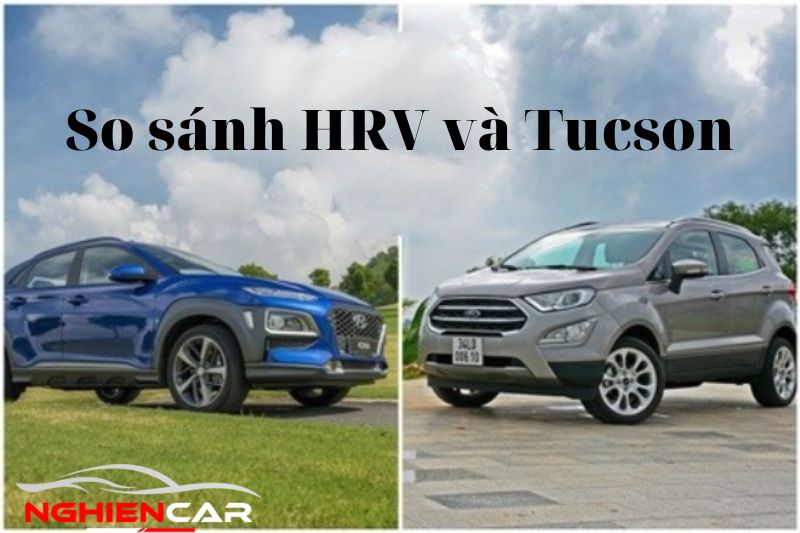 So Sánh HRV và Tucson: Cuộc Tỷ Thí Đầy Khó Khăn 2022